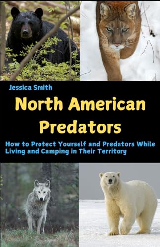 North American Predators: How to Protect Yourself and Predators While Living and Camping in Their Territory von Independently published