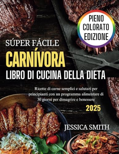 Super Facile Libro Di Cucina Della Dieta Carnivora: Ricette di carne semplici e salutari per principianti con un programma alimentare di 30 giorni per dimagrire e benessere (Edizione 2025) von Independently published