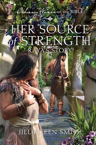 Her Source of Strength Raya's Story (Ordinary Women of the Bible)
