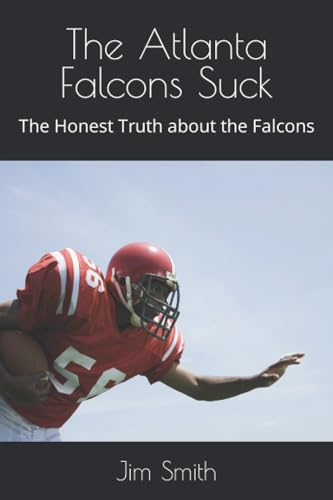 The Atlanta Falcons Suck: The Honest Truth about the Falcons von Independently published
