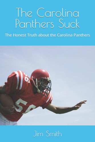 The Carolina Panthers Suck: The Honest Truth about the Carolina Panthers von Independently published