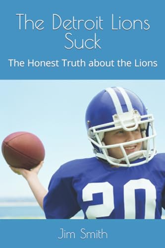 The Detroit Lions Suck: The Honest Truth about the Lions von Independently published