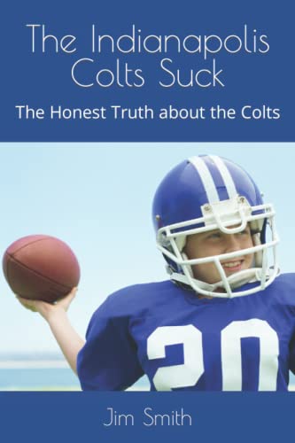 The Indianapolis Colts Suck: The Honest Truth about the Colts von Independently published