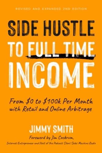 Side Hustle to Full Time Income: From $0 to $100k per Month with Retail and Online Arbitrage von Independently published