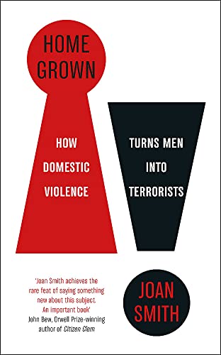 Home Grown: How Domestic Violence Turns Men Into Terrorists von Quercus Publishing Plc