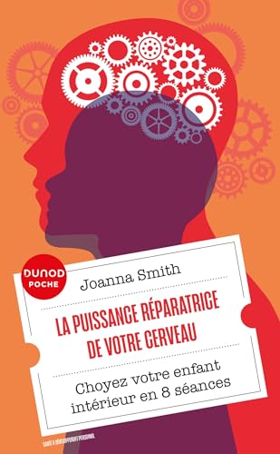 La puissance réparatrice de votre cerveau: Choyez votre enfant intérieur en 8 séances