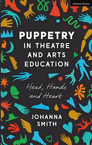 Puppetry in Theatre and Arts Education: Head, Hands and Heart von Methuen Drama