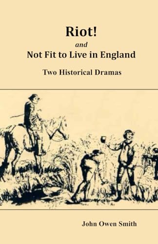 Riot! and Not Fit to Live in England: Two Historical Dramas von John Owen Smith