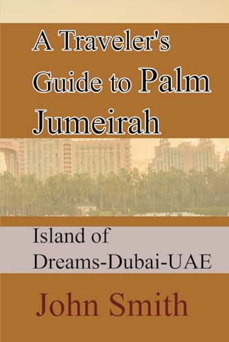 A Traveler's Guide to Palm Jumeirah: Island of Dreams-Dubai-UAE A Traveler's Guide to Palm Jumeirah: Island of Dreams-Dubai-UAE von Independently published