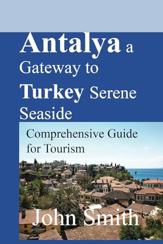 Antalya a Gateway to Turkey Serene Seaside: Comprehensive Guide for Tourism Antalya a Gateway to Turkey Serene Seaside: Comprehensive Guide for Tourism von Independently published