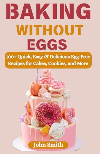 Baking Without Eggs: 100+ Quick, Easy & Delicious Egg-Free Recipes for Cakes, Cookies, and More Baking Without Eggs: 100+ Quick, Easy & Delicious Egg-Free Recipes for Cakes, Cookies, and More von Independently published