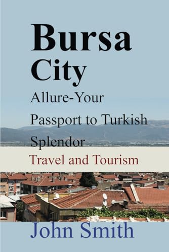 Bursa City Allure-Your Passport to Turkish Splendor: Travel and Tourism Bursa City Allure-Your Passport to Turkish Splendor: Travel and Tourism von Independently published