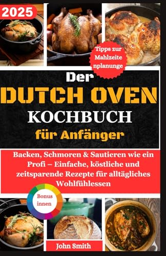 Der Dutch Oven Kochbuch für Anfänger: Backen, Schmoren und Sautieren wie ein Profi – Einfache, leckere und zeitsparende Rezepte für alltägliche Wohlfühlgerichte... Der Dutch Oven Kochbuch für Anfänger: Backen, Schmoren und Sautieren wie ein Profi – Einfache, leckere und zeitsparende Rezepte für alltägliche Wohlfühlgerichte... von Independently published