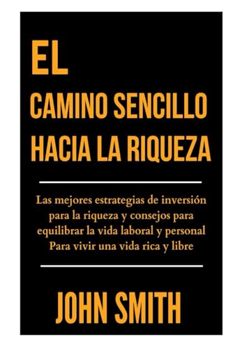 EL CAMINO SENCILLO HACIA LA RIQUEZA: Las mejores estrategias de inversión para la riqueza y consejos para equilibrar la vida laboral y personal Para vivir una vida rica y libre EL CAMINO SENCILLO HACIA LA RIQUEZA: Las mejores estrategias de inversión para la riqueza y consejos para equilibrar la vida laboral y personal Para vivir una vida rica y libre von Independently published
