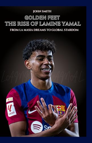 GOLDEN FEET The Rise of Lamine Yamal: From La Masia Dreams to Global Stardom GOLDEN FEET The Rise of Lamine Yamal: From La Masia Dreams to Global Stardom von Independently published
