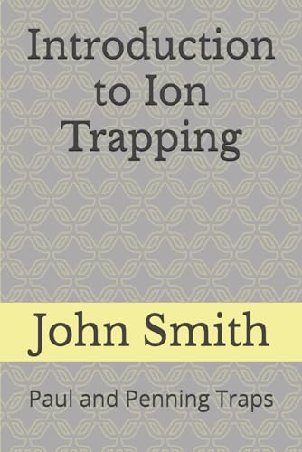 Introduction to Ion Trapping: Paul and Penning Traps Introduction to Ion Trapping: Paul and Penning Traps von Independently published
