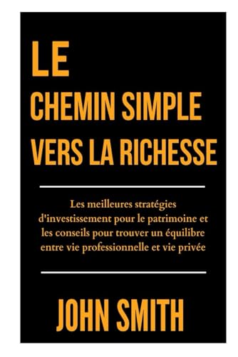 LE CHEMIN SIMPLE VERS LA RICHESSE: Les meilleures stratégies d'investissement pour le patrimoine et les conseils pour trouver un équilibre entre vie professionnelle et vie privée LE CHEMIN SIMPLE VERS LA RICHESSE: Les meilleures stratégies d'investissement pour le patrimoine et les conseils pour trouver un équilibre entre vie professionnelle et vie privée von Independently published