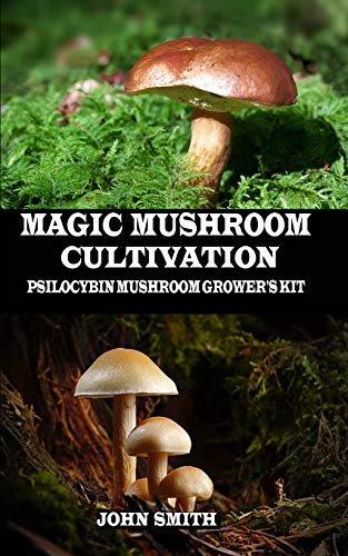MAGIC MUSHROOM CULTIVATION: Psilocybin Mushroom Grower's Kit MAGIC MUSHROOM CULTIVATION: Psilocybin Mushroom Grower's Kit