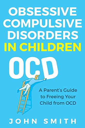 Obsessive Compulsive Disorders in Children: A Parent’s Guide to Freeing Your Child from OCD Obsessive Compulsive Disorders in Children: A Parent’s Guide to Freeing Your Child from OCD von Independently Published