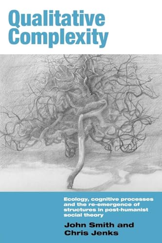 Qualitative Complexity: Ecology, Cognitive Processes and the Re-Emergence of Structures in Post-Humanist Social Theory (International Library of Sociology, Band 10)