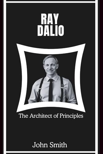 RAY DALIO: The Architect of Principles RAY DALIO: The Architect of Principles von Independently published