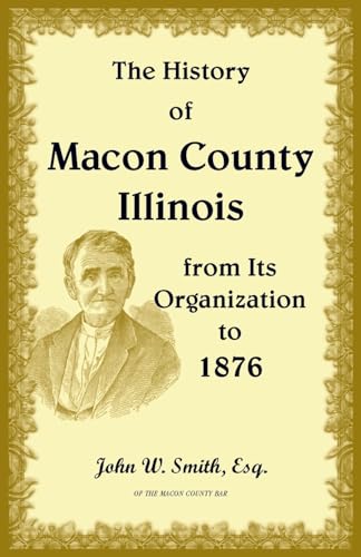 The History of Macon County, Illinois, from its Organization to 1876 von Heritage Books Inc.