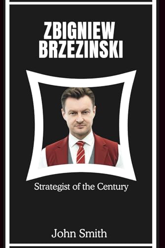 ZBIGNIEW BRZEZINSKI: Strategist of the Century ZBIGNIEW BRZEZINSKI: Strategist of the Century von Independently published