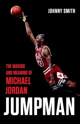 Jumpman: The Making and Meaning of Michael Jordan von Basic Books