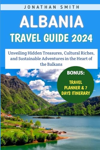 Albania Travel Guide 2024: Unveiling Hidden Treasures, Cultural Riches, and Sustainable Adventures in the Heart of the Balkans von Independently published
