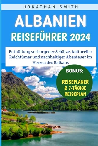 Albanien Reiseführer 2024: Enthüllung verborgener Schätze, kultureller Reichtümer und nachhaltiger Abenteuer im Herzen des Balkans von Independently published