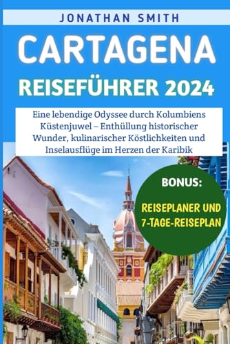 Cartagena Reiseführer 2024: Eine lebendige Odyssee durch Kolumbiens Küstenjuwel – Enthüllung historischer Wunder, kulinarischer Köstlichkeiten und Inselausflüge im Herzen der Karibik von Independently published