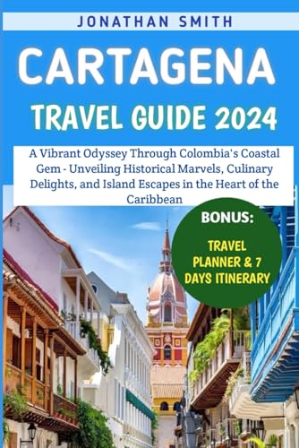 Cartagena Travel Guide 2024: A Vibrant Odyssey Through Colombia's Coastal Gem - Unveiling Historical Marvels, Culinary Delights, and Island Escapes in the Heart of the Caribbean von Independently published