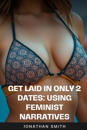 Get Laid WITHIN 2 Dates: Using Feminist Narratives von Independently published