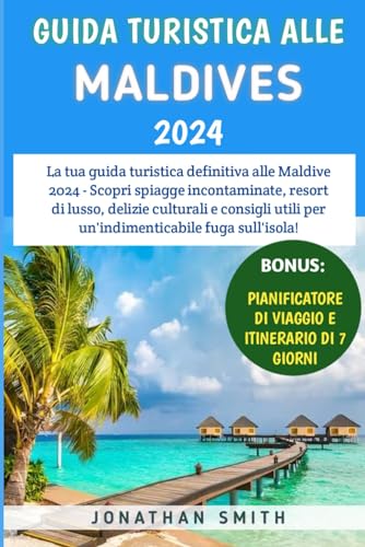 Guida Turistica Alle Maldive 2024: Scopri spiagge incontaminate, resort di lusso, delizie culturali e consigli utili per un'indimenticabile fuga sull'isola! von Independently published