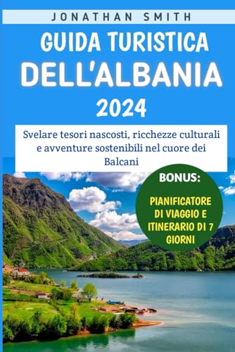 Guida Turistica Dell'albania 2024: Svelare tesori nascosti, ricchezze culturali e avventure sostenibili nel cuore dei Balcani von Independently published