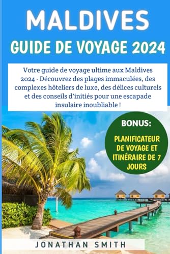 Maldives Guide De Voyage 2024: Découvrez des plages immaculées, des complexes hôteliers de luxe, des délices culturels et des conseils d'initiés pour une escapade insulaire inoubliable von Independently published