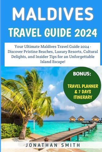 Maldives Travel Guide 2024: Your Ultimate Maldives Travel Guide 2024 - Discover Pristine Beaches, Luxury Resorts, Cultural Delights, and Insider Tips for an Unforgettable Island Escape! von Independently published