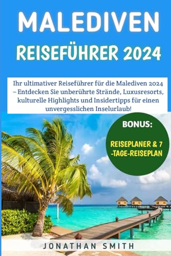 Malediven Reiseführer 2024: Entdecken Sie unberührte Strände, Luxusresorts, kulturelle Highlights und Insidertipps für einen unvergesslichen Inselurlaub! von Independently published