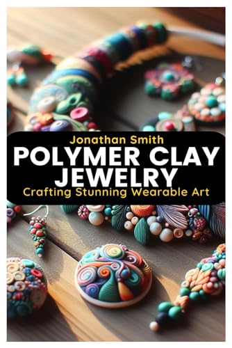 POLYMER CLAY JEWELRY: Crafting Stunning Wearable Art von Independently published