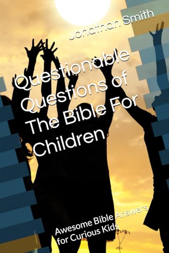 Questionable Questions of The Bible For Children: Awesome Bible Answers for Curious Kids
