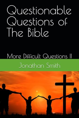 Questionable Questions of The Bible: More Difficult Questions II