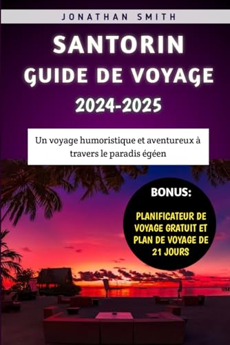 Santorin Guide De Voyage 2024-2025: Un voyage humoristique et aventureux à travers le paradis égéen von Independently published