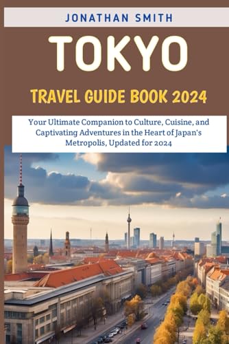 Tokyo Travel Guide Book 2024: Your Ultimate Companion to Culture, Cuisine, and Captivating Adventures in the Heart of Japan's Metropolis, Updated for 2024 von Independently published