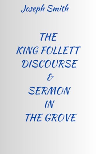 The King Follett Discourse and Sermon in the Grove