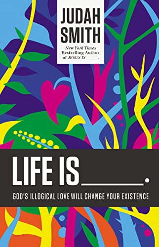 Life Is _____.: God's Illogical Love Will Change Your Existence von Thomas Nelson