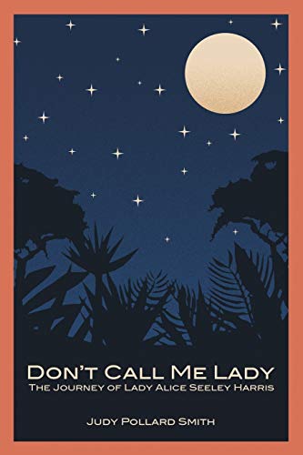 Don't Call Me Lady: The Journey of Lady Alice Seeley Harris von Abbott Press