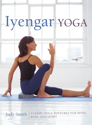 Iyengar Yoga: Classic Yoga Postures for Mind, Body and Spirit