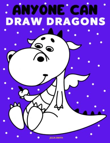 Anyone Can Draw Dragons: Easy Step-by-Step Drawing Tutorial for Kids, Teens, and Beginners. How To Learn To Draw Dragons. Book 1 (Aspiring artist's guide, Band 9) von Independently published