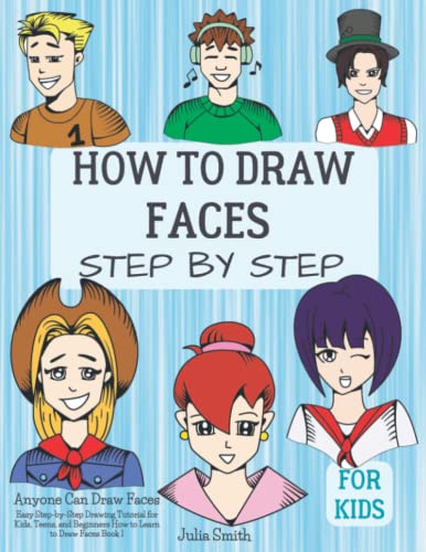 Anyone Can Draw Faces: Easy Step-by-Step Drawing Tutorial for Kids, Teens, and Beginners How to Learn to Draw Faces Book 1