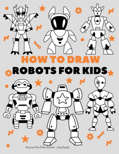 Anyone Can Draw Robots: Easy Step-by-Step Drawing Tutorial for Kids, Teens, and Beginners How to Learn to Draw Robots Book 1 (Aspiring artist's guide, Band 4)